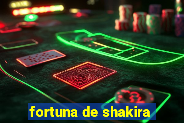 fortuna de shakira